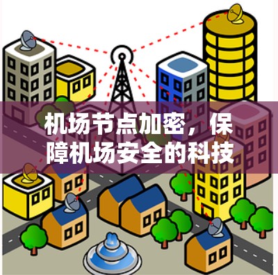 机场节点加密，保障机场安全的科技解决方案