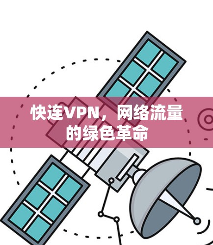 快连VPN，网络流量的绿色革命
