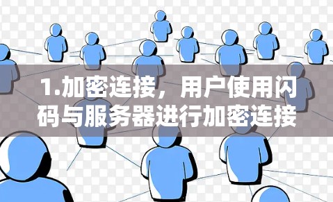 1.加密连接,用户使用闪码与服务器进行加密连接,确保数据的安全 1.加密连接,用户使用闪码与服务器进行加密连接,确保数据的安全