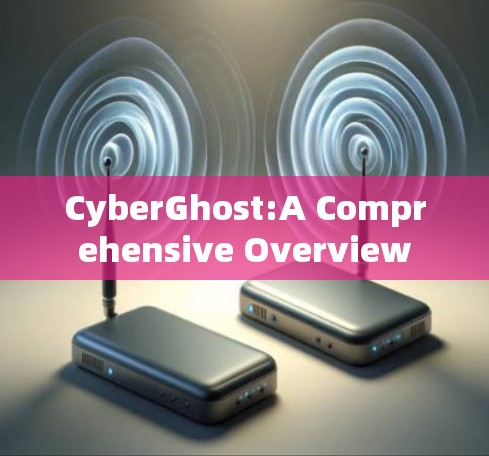CyberGhost:A Comprehensive Overview