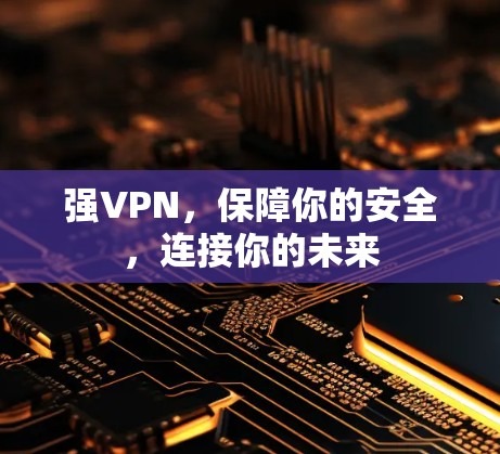 强VPN，保障你的安全，连接你的未来