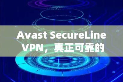 Avast SecureLine VPN，真正可靠的加密解决方案