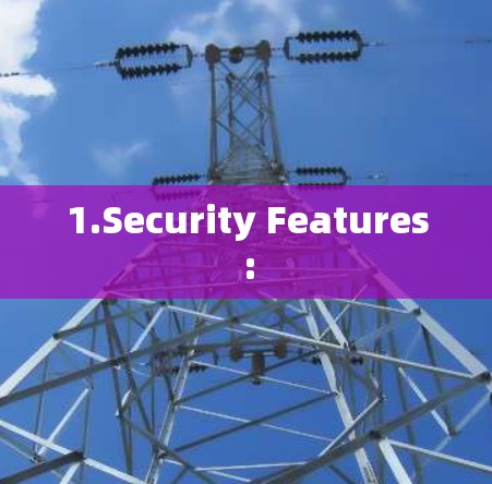 1.Security Features: