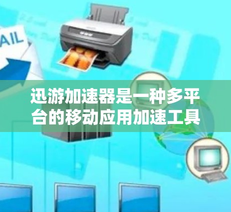 迅游加速器是一种多平台的移动应用加速工具,旨在帮助用户提升移动应用性能和优化移动数据传输。以下是对迅游加速器的详细分析 迅游加速器是一种多平台的移动应用加速工具,旨在帮助用户提升移动应用性能和优化移动数据传输。以下是对迅游加速器的详细分析