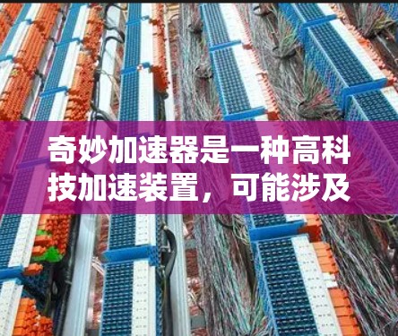 奇妙加速器是一种高科技加速装置，可能涉及超导材料、高速推进或利用新的物理现象加速能量。以下是对该主题的详细分析