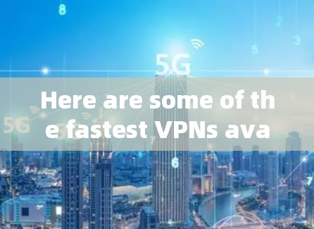 Here are some of the fastest VPNs available today: Here are some of the fastest VPNs available today: