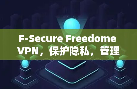 F-Secure Freedome VPN,保护隐私,管理IP地址的高效解决方案 F-Secure Freedome VPN,保护隐私,管理IP地址的高效解决方案