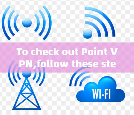 To check out Point VPN,follow these steps: To check out Point VPN,follow these steps: