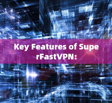 Key Features of SuperFastVPN: