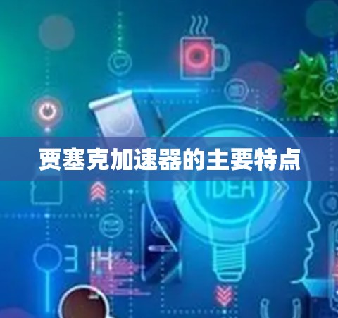 贾塞克加速器的主要特点