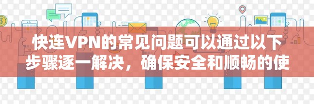 快连VPN的常见问题可以通过以下步骤逐一解决,确保安全和顺畅的使用体验 快连VPN的常见问题可以通过以下步骤逐一解决,确保安全和顺畅的使用体验