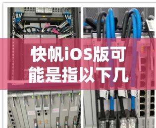 快帆iOS版可能是指以下几种不同的版本 快帆iOS版可能是指以下几种不同的版本