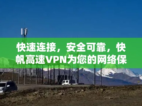 快速连接，安全可靠，快帆高速VPN为您的网络保驾护航！