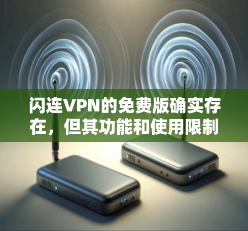 闪连VPN的免费版确实存在，但其功能和使用限制需要根据具体情况来判断。以下是关于免费版的详细介绍