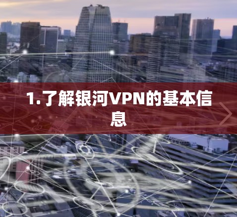 1.了解银河VPN的基本信息 1.了解银河VPN的基本信息