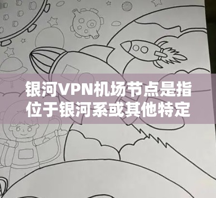 银河VPN机场节点是指位于银河系或其他特定地理位置的机场,使用VPN技术来增强机场的安全性,防止外部威胁进入。以下是详细的解释 银河VPN机场节点是指位于银河系或其他特定地理位置的机场,使用VPN技术来增强机场的安全性,防止外部威胁进入。以下是详细的解释