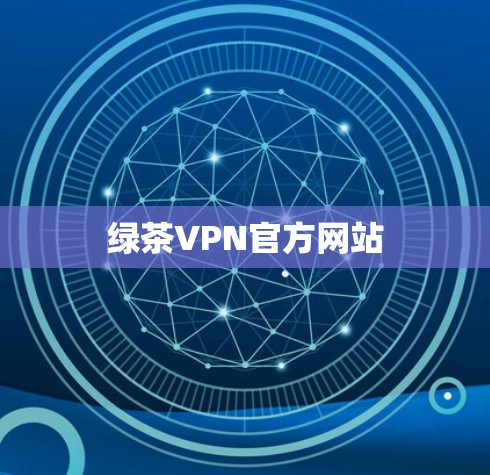绿茶VPN官方网站 绿茶VPN官方网站