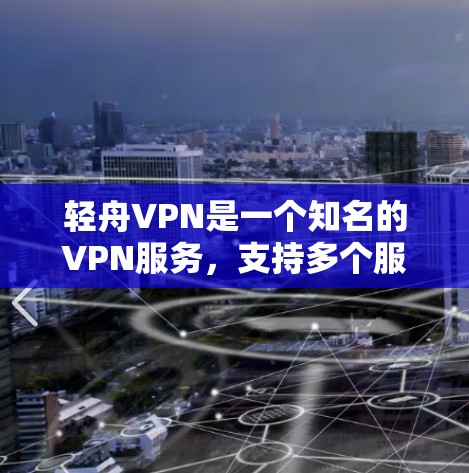 轻舟VPN是一个知名的VPN服务，支持多个服务器。以下是关于轻舟VPN服务器的详细介绍