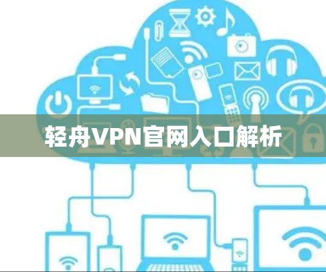 轻舟VPN官网入口解析 轻舟VPN官网入口解析