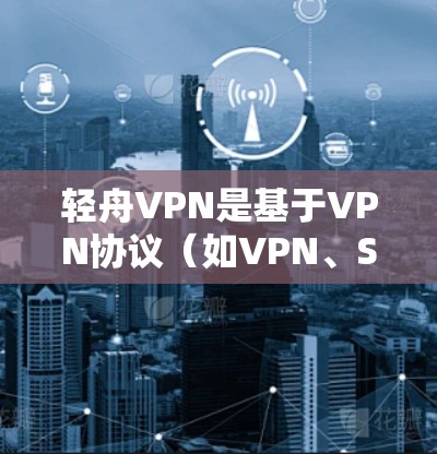 轻舟VPN是基于VPN协议(如VPN、SVP、SNAT等)的移动应用,旨在提供安全、便捷的网络连接。以下是关于轻舟VPN的详细介绍 轻舟VPN是基于VPN协议(如VPN、SVP、SNAT等)的移动应用,旨在提供安全、便捷的网络连接。以下是关于轻舟VPN的详细介绍