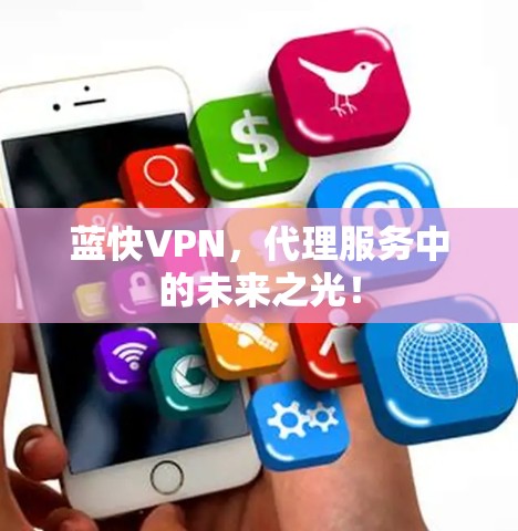 蓝快VPN，代理服务中的未来之光！
