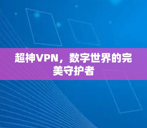 超神VPN，数字世界的完美守护者