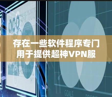 存在一些软件程序专门用于提供超神VPN服务,这些程序通常不依赖于互联网,并且提供高速、安全的VPN体验。以下是几种可能的超神VPNAPK推荐 存在一些软件程序专门用于提供超神VPN服务,这些程序通常不依赖于互联网,并且提供高速、安全的VPN体验。以下是几种可能的超神VPNAPK推荐