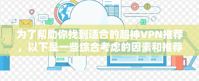 为了帮助你找到适合的超神VPN推荐，以下是一些综合考虑的因素和推荐平台的整理