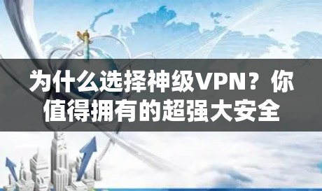 为什么选择神级VPN?你值得拥有的超强大安全 为什么选择神级VPN?你值得拥有的超强大安全