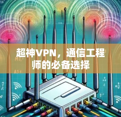 超神VPN，通信工程师的必备选择