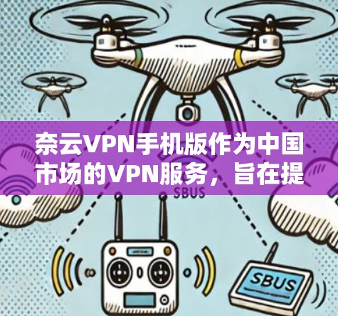 奈云VPN手机版作为中国市场的VPN服务,旨在提供安全、便捷的网络接入服务。以下是对该服务的详细介绍 奈云VPN手机版作为中国市场的VPN服务,旨在提供安全、便捷的网络接入服务。以下是对该服务的详细介绍