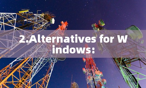 2.Alternatives for Windows: