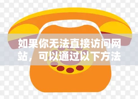 如果你无法直接访问网站，可以通过以下方法下载
