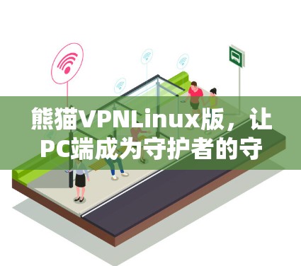熊猫VPNLinux版,让PC端成为守护者的守护者 熊猫VPNLinux版,让PC端成为守护者的守护者