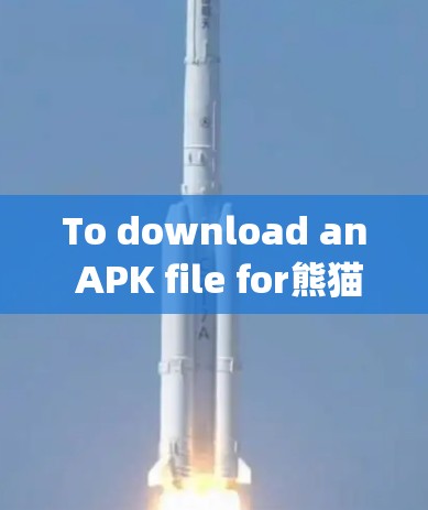 To download an APK file for熊猫VPN,you would typically need to: To download an APK file for熊猫VPN,you would typically need to: