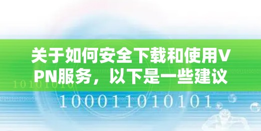 关于如何安全下载和使用VPN服务,以下是一些建议 关于如何安全下载和使用VPN服务,以下是一些建议