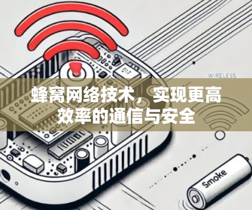 蜂窝网络技术,实现更高效率的通信与安全 蜂窝网络技术,实现更高效率的通信与安全