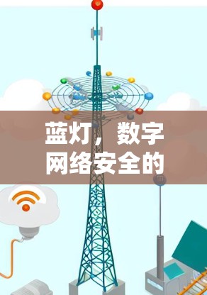 蓝灯,数字网络安全的智能守护者 蓝灯,数字网络安全的智能守护者