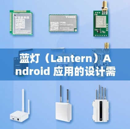 蓝灯（Lantern）Android 应用的设计需要考虑用户的使用场景和需求，以下是一个详细的步骤说明