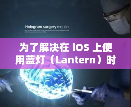为了解决在 iOS 上使用蓝灯（Lantern）时屏幕不清晰的问题，可以按照以下步骤进行调整和修复