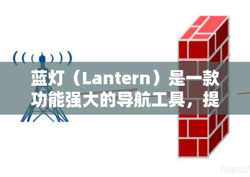 蓝灯(Lantern)是一款功能强大的导航工具,提供实时导航、位置显示和多种导航应用功能,但在操作上可能因频繁点击和依赖移动设备而略显繁琐。以下是对蓝灯的评测 蓝灯(Lantern)是一款功能强大的导航工具,提供实时导航、位置显示和多种导航应用功能,但在操作上可能因频繁点击和依赖移动设备而略显繁琐。以下是对蓝灯的评测