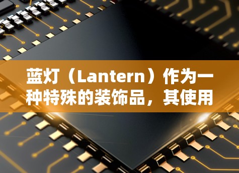 蓝灯(Lantern)作为一种特殊的装饰品,其使用过程中可能会遇到多种常见问题。以下是对这些问题的详细分析和解决方法 蓝灯(Lantern)作为一种特殊的装饰品,其使用过程中可能会遇到多种常见问题。以下是对这些问题的详细分析和解决方法
