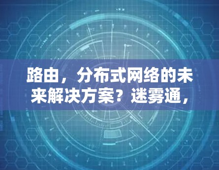 路由，分布式网络的未来解决方案？迷雾通，分布式计算的创新工具