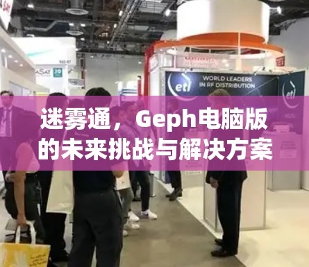 迷雾通,Geph电脑版的未来挑战与解决方案 迷雾通,Geph电脑版的未来挑战与解决方案