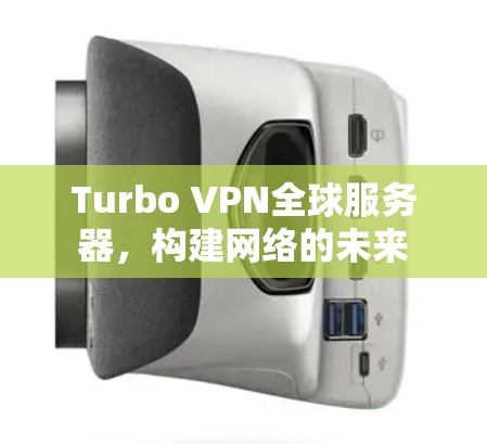 Turbo VPN全球服务器,构建网络的未来 Turbo VPN全球服务器,构建网络的未来
