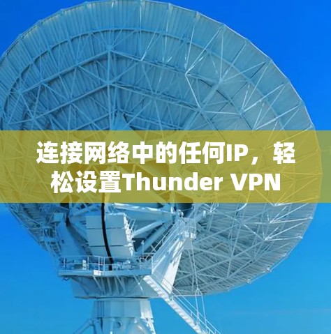 连接网络中的任何IP,轻松设置Thunder VPN 连接网络中的任何IP,轻松设置Thunder VPN