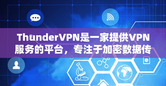 ThunderVPN是一家提供VPN服务的平台,专注于加密数据传输,帮助用户安全访问网络资源。以下是关于ThunderVPN和VPN代理的区别、特点、优势及使用指南的详细分析 ThunderVPN是一家提供VPN服务的平台,专注于加密数据传输,帮助用户安全访问网络资源。以下是关于ThunderVPN和VPN代理的区别、特点、优势及使用指南的详细分析