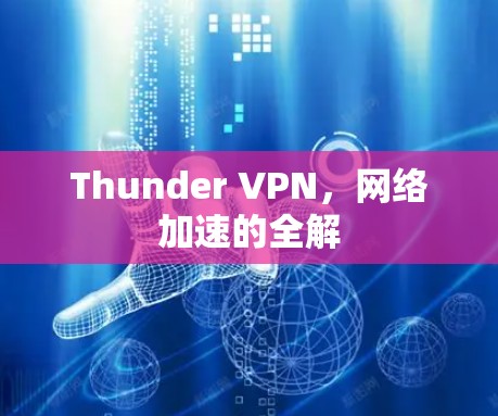 Thunder VPN,网络加速的全解 Thunder VPN,网络加速的全解