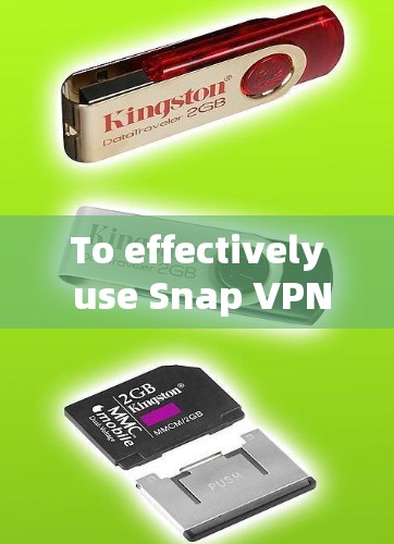 To effectively use Snap VPN,follow these organized steps and considerations: