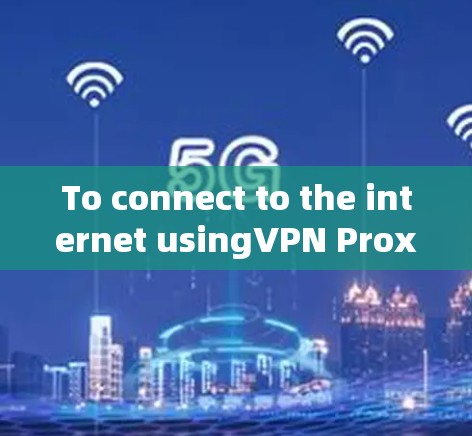 To connect to the internet usingVPN Proxy Master,follow these organized steps: To connect to the internet usingVPN Proxy Master,follow these organized steps: